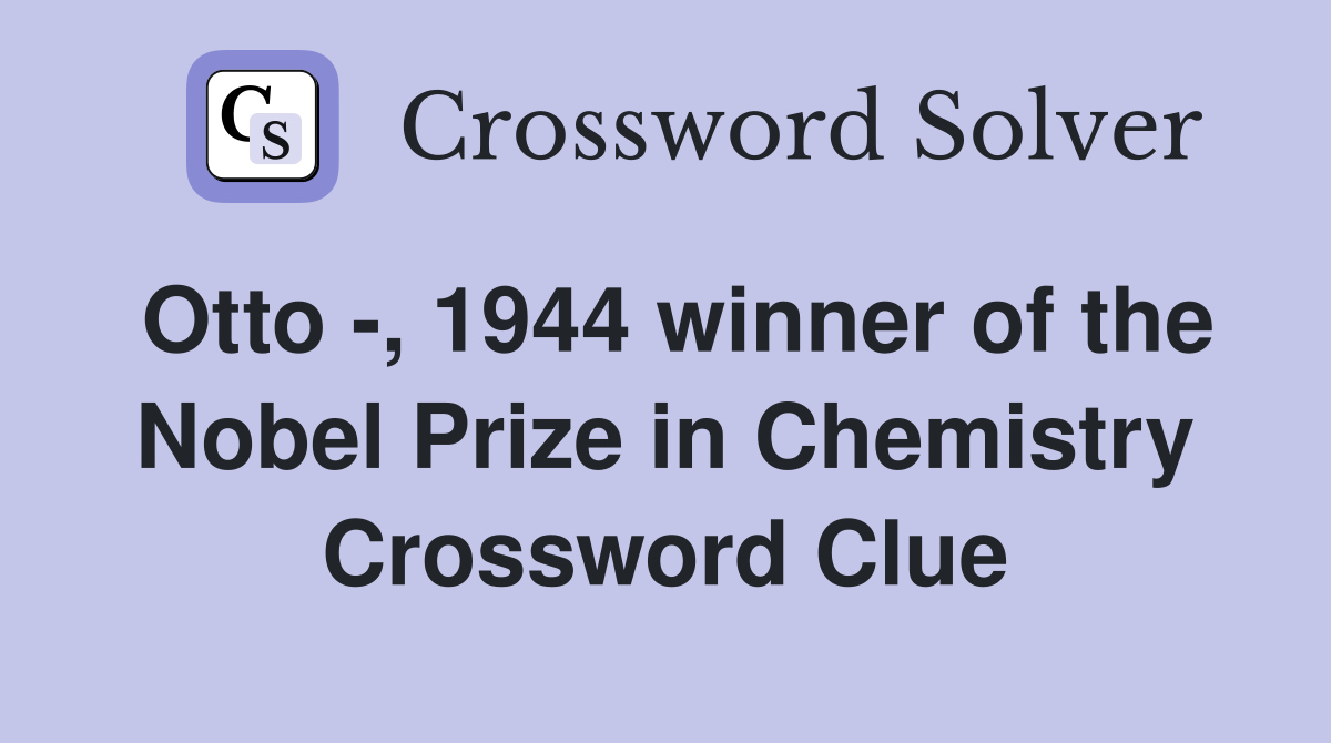Otto , 1944 winner of the Nobel Prize in Chemistry Crossword Clue